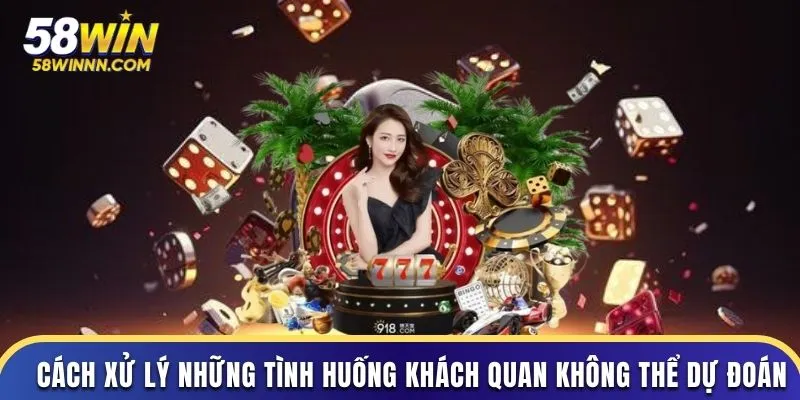Cách xử lý những tình huống khách quan không thể dự đoán