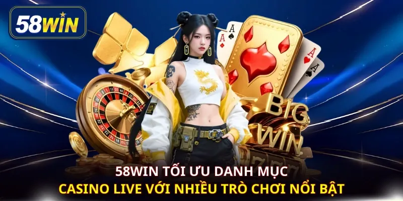 58WIN tối ưu danh mục casino live với nhiều trò chơi nổi bật 