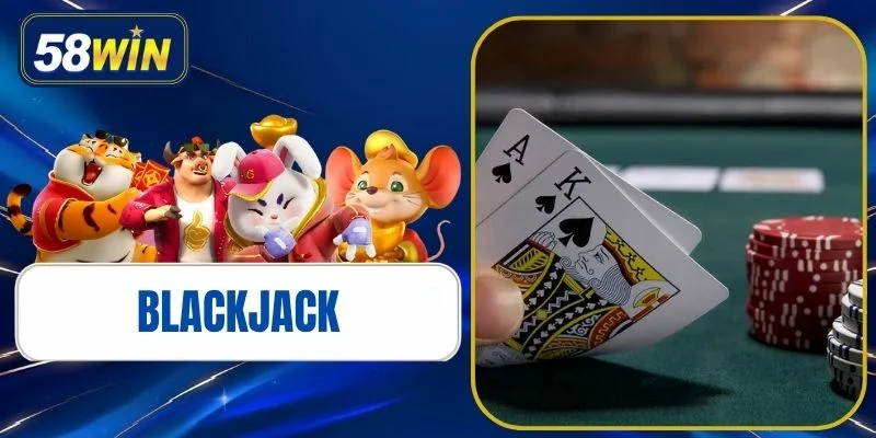 Blackjack - Game Bài 21 Điểm Chiến Thuật Tại 58WIN