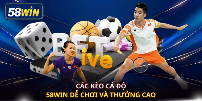 Các kèo cá độ 58WIN dễ chơi và thưởng cao