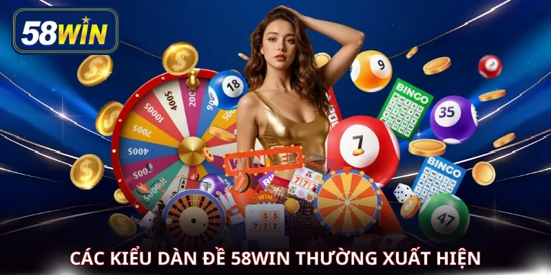 Các kiểu dàn đề 58WIN thường xuất hiện