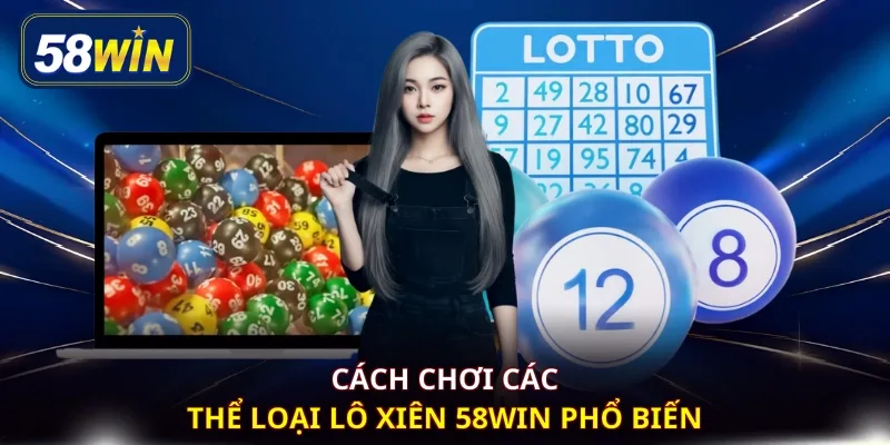 Cách chơi các thể loại lô xiên 58WIN phổ biến 