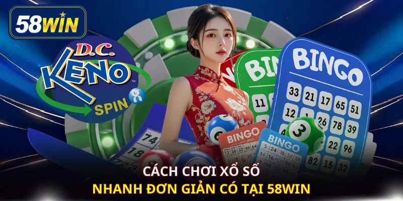 Cách chơi xổ số nhanh đơn giản có tại 58WIN