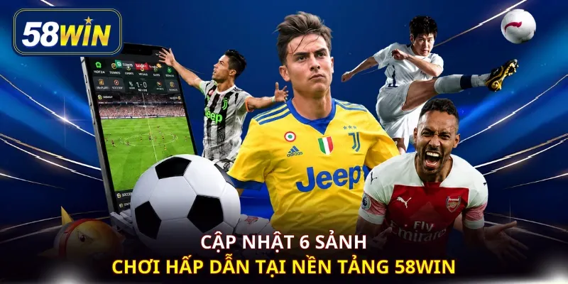 Cập nhật 6 sảnh chơi hấp dẫn tại nền tảng 58WIN