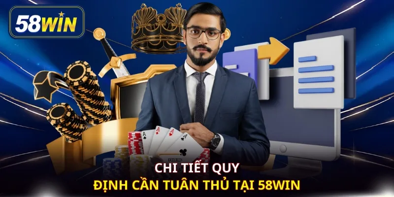 Chi tiết quy định cần tuân thủ tại 58WIN