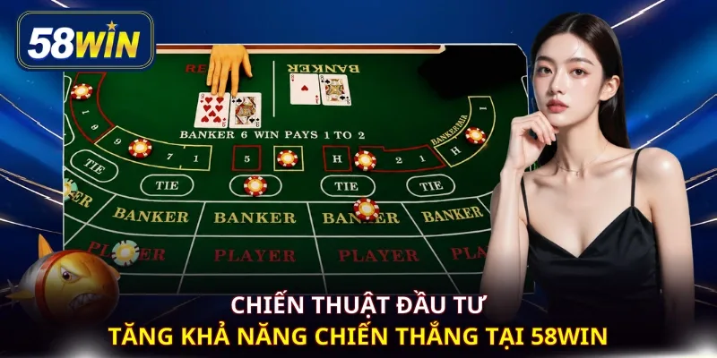Chiến thuật đầu tư tăng khả năng chiến thắng tại 58WIN