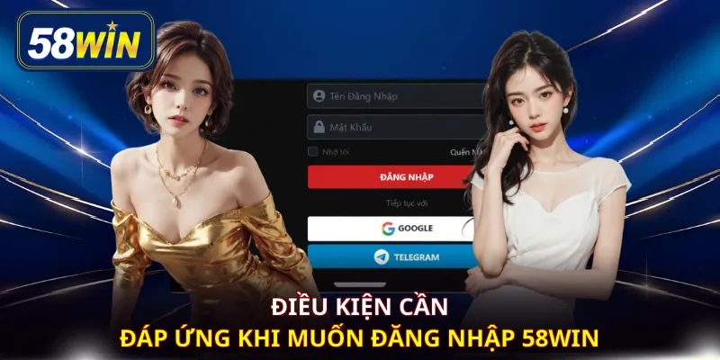 Điều kiện cần đáp ứng khi muốn đăng nhập 58WIN