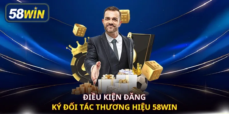 Điều kiện đăng ký đối tác thương hiệu 58WIN