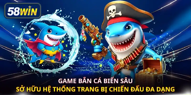 Game bắn cá biển sâu sở hữu hệ thống trang bị chiến đấu đa dạng 