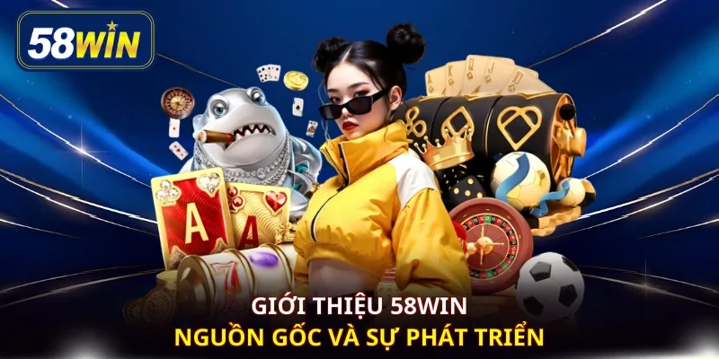 Giới thiệu 58WIN nguồn gốc và sự phát triển