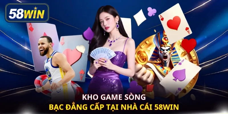 Kho game sòng bạc đẳng cấp tại nhà cái 58WIN