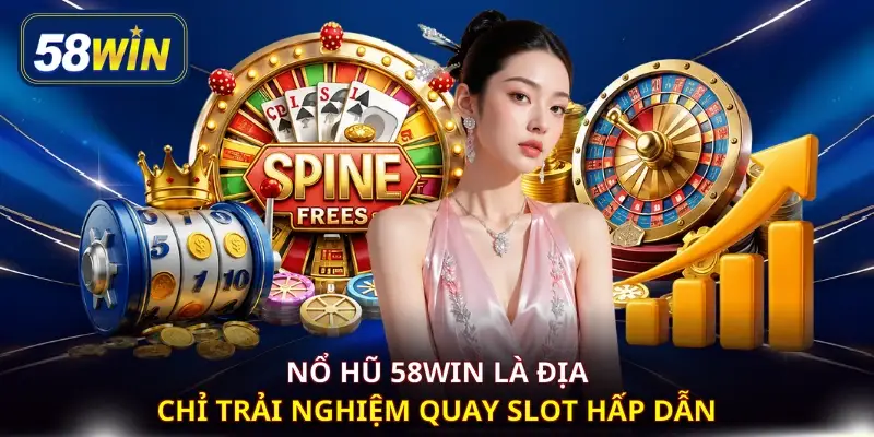 Nổ hũ 58WIN là địa chỉ trải nghiệm quay slot hấp dẫn