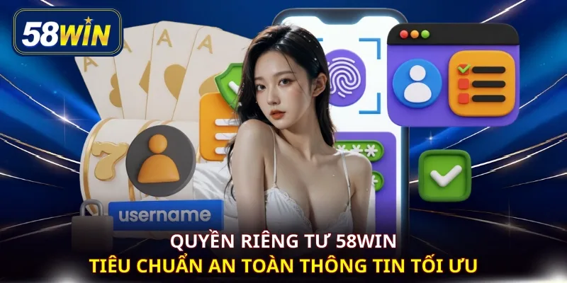 Quyền riêng tư 58WIN tiêu chuẩn an toàn thông tin tối ưu