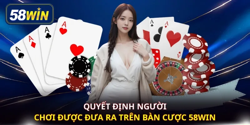 Quyết định người chơi được đưa ra trên bàn cược 58WIN