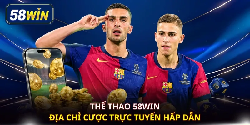 Thể thao 58WIN - Địa chỉ cược trực tuyến hấp dẫn